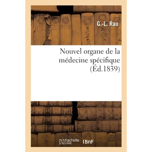 Nouvel Organe de la Médecine Spécifique: Ou Exposition de la Méthode Homéopathique Dans Son État Actuel