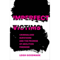 Imperfect Victims: Criminalized Survivors and the Promise of Abolition Feminism Volume 8