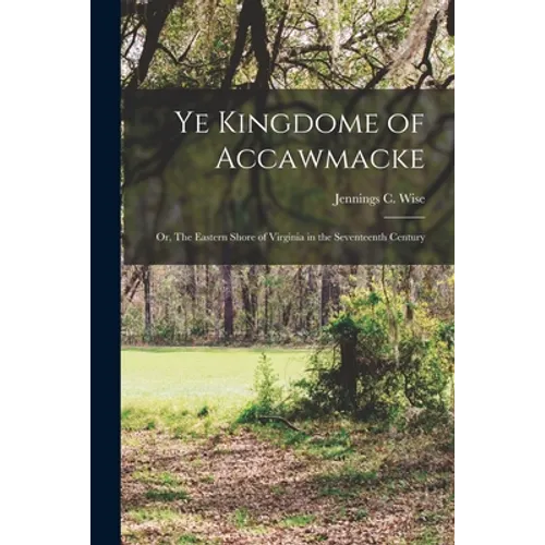 Ye Kingdome of Accawmacke: or, The Eastern Shore of Virginia in the Seventeenth Century