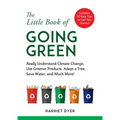 The Little Book of Going Green: Really Understand Climate Change, Use Greener Products, Adopt a Tree, Save Water, and Much More!