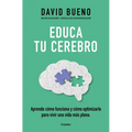 Educa Tu Cerebro: Aprende Cómo Funciona Y Cómo Optimizarlo Para Vivir Una Vida Más Plena / Train Your Brain: Learn How It Works and How to Optimize