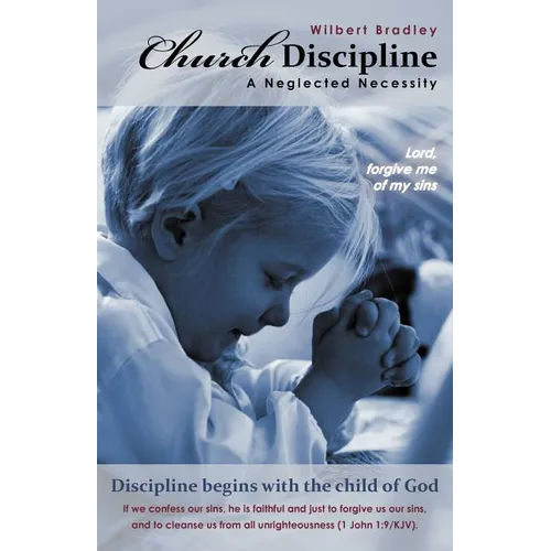 Church Discipline - A Neglected Necessity: A Brief Synopsis of Church Discipline and Its Need in the Contemporary Church