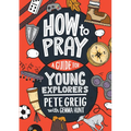 How to Pray: A Guide for Young Explorers