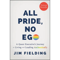 All Pride, No Ego: A Queer Executive's Journey to Living and Leading Authentically
