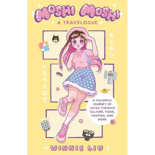 Moshi Moshi: A Travelogue: A Colorful Journey of Japan Through Culture, Food, Fashion, and More