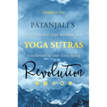Patanjali's Yoga Sutras Revolution: How Timeless Yoga Wisdom Can Revolutionize Our Lives Today