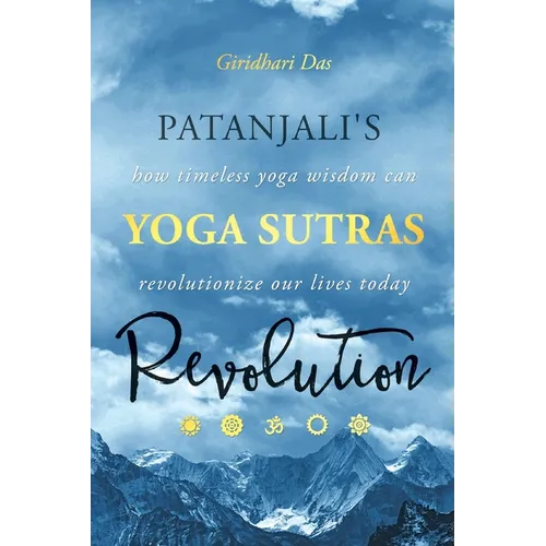 Patanjali's Yoga Sutras Revolution: How Timeless Yoga Wisdom Can Revolutionize Our Lives Today