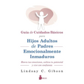 Guía de Cuidados Básicos Para Hijos Adultos de Padres Emocionalmente Inmaduros