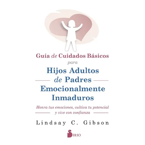 Guía de Cuidados Básicos Para Hijos Adultos de Padres Emocionalmente Inmaduros