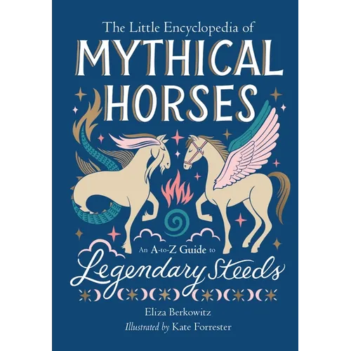The Little Encyclopedia of Mythical Horses: An A-To-Z Guide to Legendary Steeds