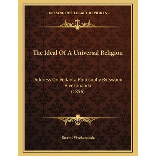 The Ideal Of A Universal Religion: Address On Vedanta Philosophy By Swami Vivekananda (1896)