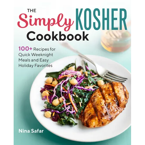 The Simply Kosher Cookbook: 100+ Recipes for Quick Weeknight Meals and Easy Holiday Favorites