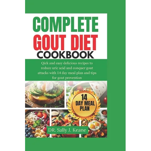 Complete Gout Diet Cookbook: Quick and Easy Delicious Recipes to Reduce Uric Acid and Conquer Gout Attacks with 14-Day Meal Plan and Quick Tips for