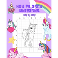 How to Draw Unicorns Step by Step.: 30 Cute Unicorn Illustrations. How to Draw for Kids. How to Draw all the Things for Kids