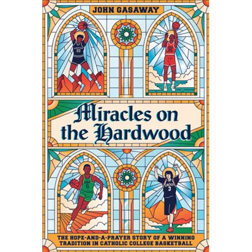 Miracles on the Hardwood: The Hope-And-A-Prayer Story of a Winning Tradition in Catholic College Basketball