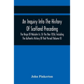 An Inquiry Into The History Of Scotland Preceding The Reign Of Malcolm Iii. Or The Year 1056; Including The Authentic History Of That Period (Volume I
