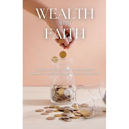 Wealth with Faith: Overcome Money Blocks and Achieve Financial Freedom using Islamic Strategies