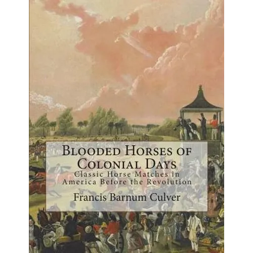 Blooded Horses of Colonial Days: Classic Horse Matches in America Before the Revolution