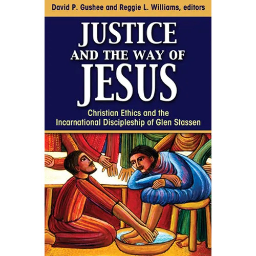 Justice and the Way of Jesus: Christian Ethics and the Incarnational Discipleship of Glen Stassen