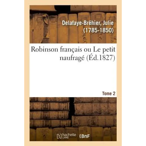 Robinson Français Ou Le Petit Naufragé. Tome 2