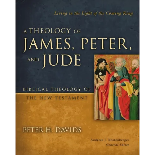 A Theology of James, Peter, and Jude: Living in the Light of the Coming King 6