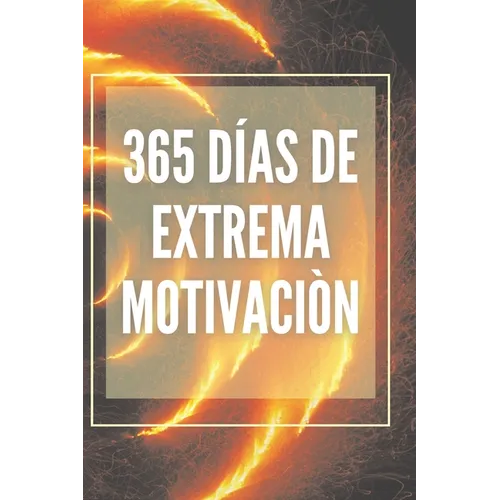 365 Días de Extrema Motivación: Poderoso libro de motivacion que cambiara tu vida al EXITO Y ABUNDANCIA!