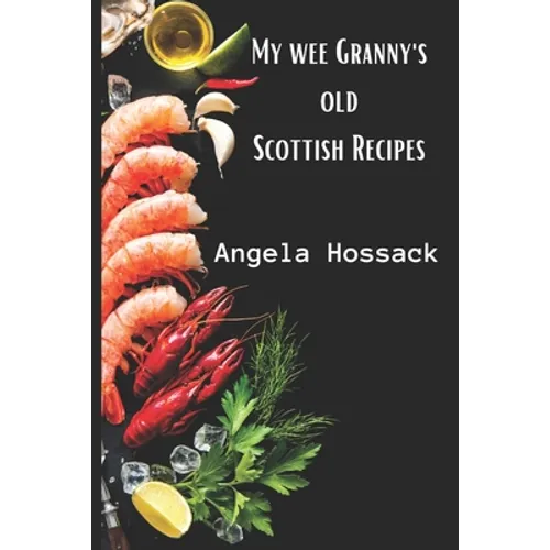 My Wee Granny's Old Scottish Recipes: Plain, delicious and wholesome Scottish fare from my wee granny's table to yours