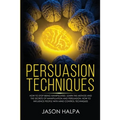 Persuasion Techniques: how to stop being manipulated. learn the method and the secrets of manipulation and persuasion. How to influence people with mi