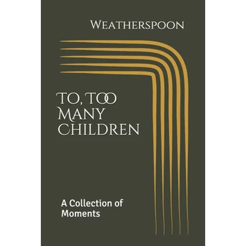 To, Too Many Children: A Collection of Moments by Weatherspoon
