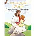 Who Do You Say I Am?: A Trip Into the Heart of Christian Beliefs