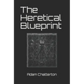 The Heretical Blueprint