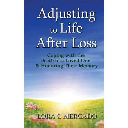 Adjusting to Life After Loss: Coping with the Death of a Loved One and Honoring Their Memory