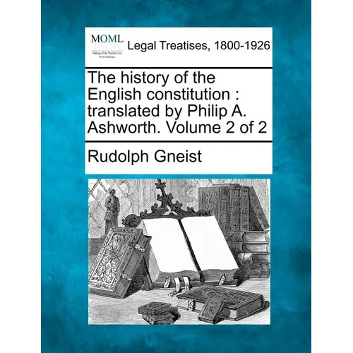 The History of the English Constitution: Translated by Philip A. Ashworth. Volume 2 of 2