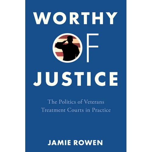 Worthy of Justice: The Politics of Veterans Treatment Courts in Practice