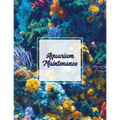 Aquarium Maintenance: Home Fish Tank Log Book, Aquarists Gift, Water Levels Record Care Notebook, Tropical, Betta, Shark, Etc. Journal, Diary