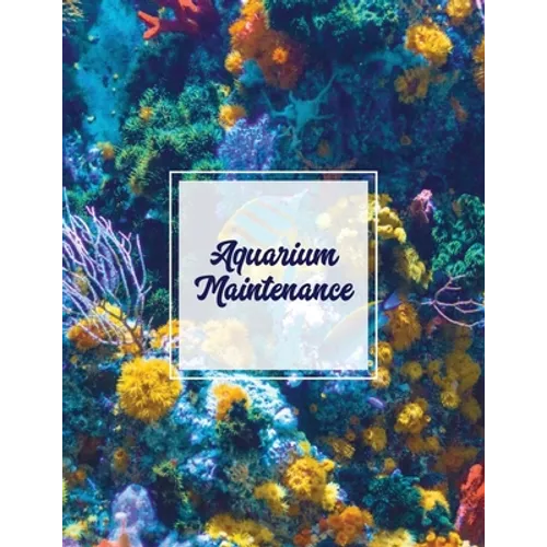 Aquarium Maintenance: Home Fish Tank Log Book, Aquarists Gift, Water Levels Record Care Notebook, Tropical, Betta, Shark, Etc. Journal, Diary