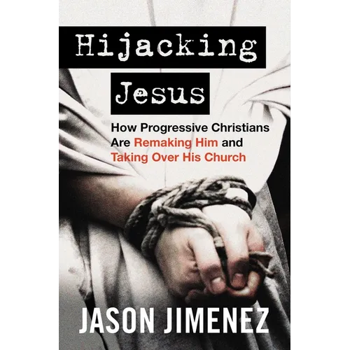Hijacking Jesus: How Progressive Christians Are Remaking Him and Taking Over His Church