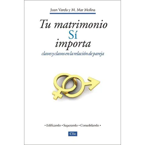 Tu Matrimonio Sí Importa: Claves Y Clavos En La Relación de Pareja = Your Marriage Does Matter