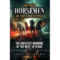The Four Horsemen of the Apocalypse: The Greatest Warning of the Next 10 Years