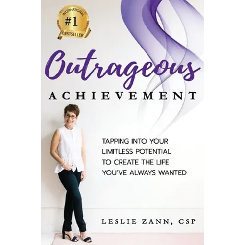 Outrageous Achievement: Tapping Into Your Limitless Potential To Create The Life You've Always Wanted