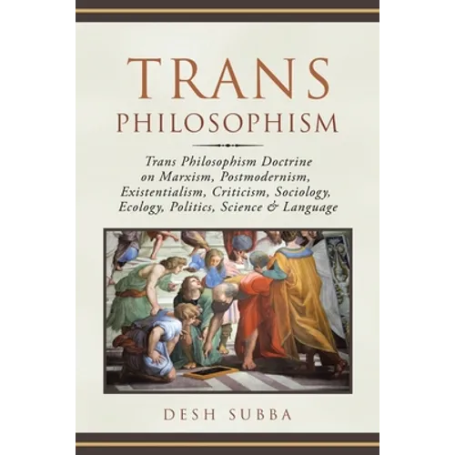 Trans Philosophism: Trans Philosophism Doctrine on Marxism, Postmodernism, Existentialism, Criticism, Sociology, Ecology, Politics, Science & Language