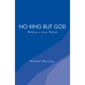 No King But God: Walking as Jesus Walked