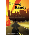 Raising Randy: A Compelling Story of Surviving Child Abuse, Neglect, Alcoholism, and a Dysfunctional Family