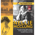 Nellie McClung - The Witty Human Rights Activist, Author & Legislator of Canada Canadian History for Kids True Canadian Heroes