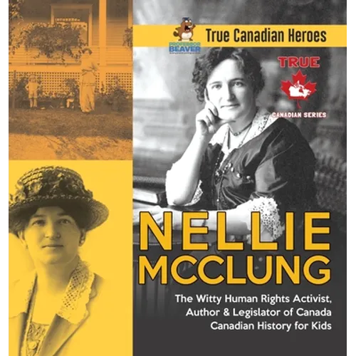 Nellie McClung - The Witty Human Rights Activist, Author & Legislator of Canada Canadian History for Kids True Canadian Heroes