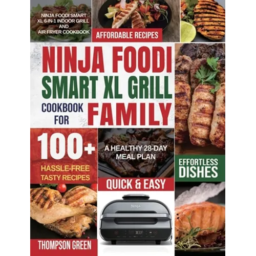 Ninja Foodi Smart XL Grill Cookbook for Family: Ninja Foodi Smart XL 6-in-1 Indoor Grill and Air Fryer Cookbook100+ Hassle-free Tasty Recipes A Health