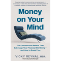 Money on Your Mind: The Unconscious Beliefs That Sabotage Your Financial Well-Being - And How to Break Free