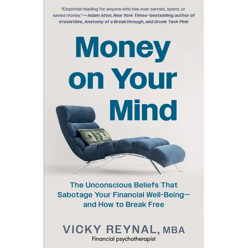 Money on Your Mind: The Unconscious Beliefs That Sabotage Your Financial Well-Being - And How to Break Free