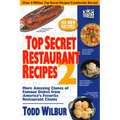 Top Secret Restaurant Recipes 2: More Amazing Clones of Famous Dishes from America's Favorite Restaurant Chains
