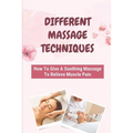 Different Massage Techniques: How To Give A Soothing Massage To Relieve Muscle Pain: Relieve Muscle Soreness